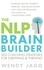 The NLP Brain Builder. Self-coaching strategies for surviving and thriving