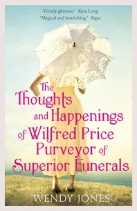 Wendy Jones - The Thoughts &amp; Happenings of Wilfred Price, Purveyor of Superior Funerals.