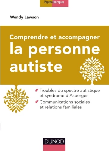 Wendy Lawson - Comprendre et accompagner la personne autiste - Troubles du spectre autistique et syndrome d'Asperger ; Communications sociales et relations familiales.