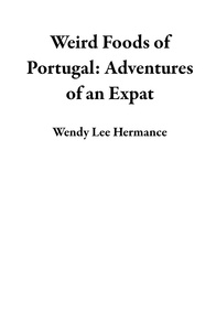 Wendy Lee Hermance - Weird Foods of Portugal: Adventures of an Expat.