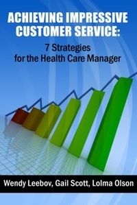  Wendy Leebov, Ed.D. - Achieving Impressive Customer Service: 7 Strategies for the Health Care Manager.