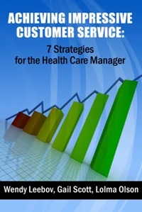 Achieving Impressive Customer Service: 7 Strategies for the Health Care Manager