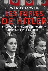Wendy Lower - Les furies de Hitler - Comment les femmes allemandes ont participé à la Shoah.