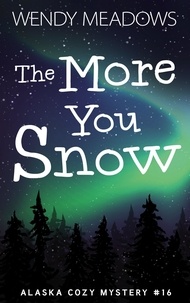  Wendy Meadows - The More You Snow - Alaska Cozy Mystery, #16.
