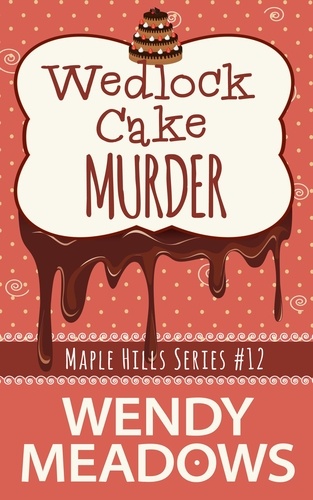  Wendy Meadows - Wedlock Cake Murder - Maple Hills Cozy Mystery, #12.