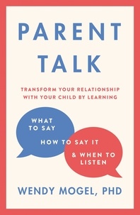 Wendy Mogel - Parent Talk - Transform Your Relationship with Your Child By Learning What to Say, How to Say it, and When to Listen.