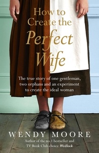 Wendy Moore - How to Create the Perfect Wife.