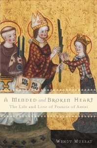 Wendy Murray - A Mended and Broken Heart - The Life and Love of Francis of Assisi.