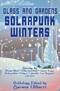  Wendy Nikel et  Holly Schofield - Glass and Gardens: Solarpunk Winters.