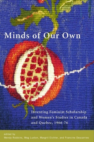 Wendy Robbins et Meg Luxton - Minds of Our Own - Inventing Feminist Scholarship and Women’s Studies in Canada and Québec, 1966–76.