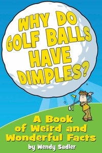 Wendy Sadler - Why Do Golf Balls Have Dimples? - A Book of Weird and Wonderful Science Facts.
