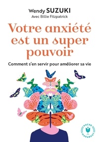 Wendy Suzuki - Votre anxiété est un super pouvoir - Comment s'en servir pour améliorer sa vie.