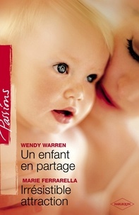 Wendy Warren et Marie Ferrarella - Un enfant en partage - Irrésistible attraction (Harlequin Passions).