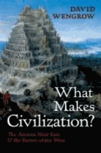 What Makes Civilization? The Ancient Near East and the Future of the West
