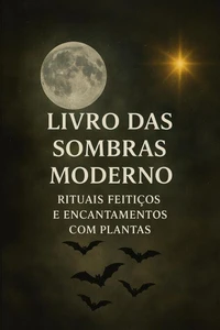 O Livro das Sombras Moderno. Rituais, Feitiços e Magias com Plantas