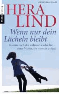 Wenn nur dein Lächeln bleibt - Roman nach der wahren Geschichte einer Mutter, die niemals aufgab.