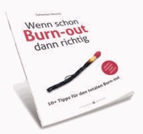 Wenn schon Burn-out, dann richtig - 10+ Tipps für den totalen Burn-out.