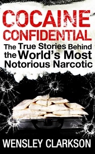 Wensley Clarkson - Cocaine Confidential - True Stories Behind the World's Most Notorious Narcotic.