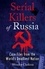 Serial Killers of Russia. Case Files from the World's Deadliest Nation