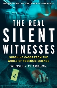 Wensley Clarkson et Nigel McCrery - The Real Silent Witnesses - Shocking cases from the World of Forensic Science.