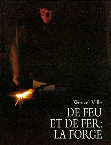 Wenzel Ville - De Feu Et De Fer. La Forge.