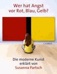 Wer hat Angst vor Rot, Blau, Gelb? - Die moderne Kunst erklärt von Susanna Partsch.