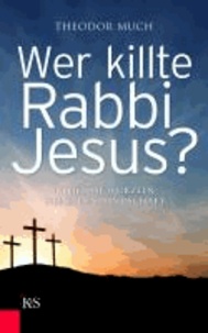 Wer killte Rabbi Jesus? - Religiöse Wurzeln der Judenfeindschaft.
