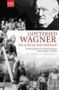 "Wer nicht mit dem Wolf heult" - Autobiographische Aufzeichnungen eines Wagner-Urenkels.