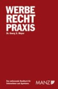 Werbe Recht Praxis (Österreichisches Recht) - Das umfassende Handbuch für Unternehmer und Agenturen.