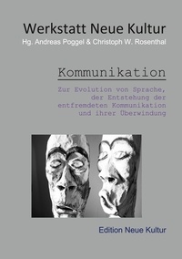 Werkstatt Neue Kultur et Andreas Poggel - Kommunikation - Zur Evolution von Sprache, der Entstehung der entfremdeten Kommunikation und ihrer Überwindung.
