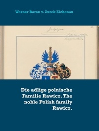 Werner Baron v. Zurek Eichenau - Die adlige polnische Familie Rawicz. The noble Polish family Rawicz..