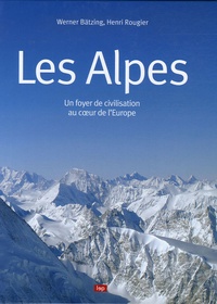Werner Bätzing et Henri Rougier - Les Alpes - Un foyer de civilisation au coeur de l'Europe.