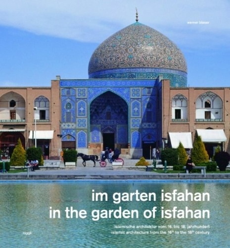 Werner Blaser - Im Garten Isfahan - In the garden of Isfahan - Islamische Architektur vom 16. bis 18. jahrhundert - Islamic architecture from the 16th to the 18th century. Allemand/Anglais.