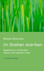 Werner Burgheim - Im Stehen sterben - Begleitung zu würdevollem Sterben und heilender Trauer.
