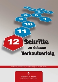 Werner F. Hahn - 12 Schritte zu deinem Verkaufserfolg - Die Basics des Verkaufs - zur Steigerung von AE und Umsatz.