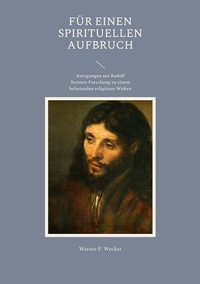 Télécharger Google ebooks pdf Für einen spirituellen Aufbruch - Anregungen aus Rudolf Steiners Forschung zu einem befreienden religiösen Wirken 9783756824083 DJVU ePub par Werner F. Wecker