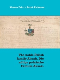 Werner Frhr. v. Zurek Eichenau - The noble Polish family Aksak. Die adlige polnische Familie Aksak..