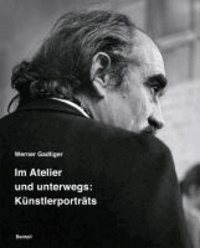Werner Gadliger. Im Atelier und unterwegs: Künstlerporträts.