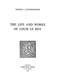 Werner Gundersheimer - The Life and Works of Louis Le Roy.