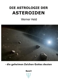 Werner Held - Die Astrologie der Asteroiden Band 1 - - die geheimen Zeichen Gottes deuten.