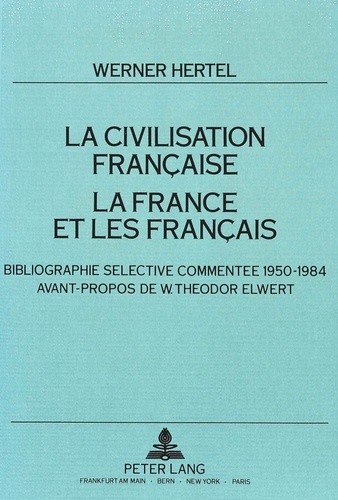 Werner Hertel - La civilisation française - La France et les Français - Bibliographie sélective commentée 1950-1984.- Avant-propos de W. Theodor Elwert.