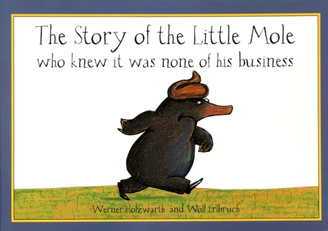 Werner Holzwarth et Wolf Erlbruch - The Story of the Little Mole who knew it was none of his business.