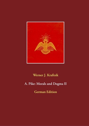 A. Pike: Morals and Dogma II. German Edition by Werner J. Kraftsik