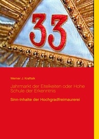 Werner J. Kraftsik - Jahrmarkt der Eitelkeiten                                                                                                           oder Hohe Schule der Erkenntnis - Sinn-Inhalte der Hochgradfreimaurerei.