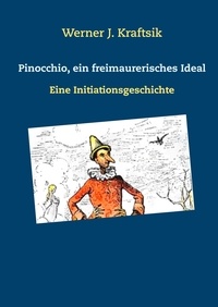 Werner J. Kraftsik - Pinocchio, ein freimaurerisches Ideal - Eine Initiationsgeschichte.