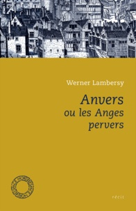 Werner Lambersy - Anvers ou Les Anges pervers.