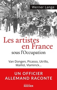 Werner Lange - Les artistes en France sous l'Occupation - Van Dongen, Picasso, Utrillo, Maillol, Vlaminck....