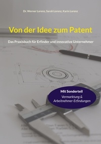 Werner Lorenz et Sarah Lorenz - Von der Idee zum Patent - Das Praxisbuch für Erfinder und innovative Unternehmer.