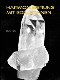 Werner Marko - Harmonisierung mit Edelsteinen - Disharmonien in Gleichklang bringen.