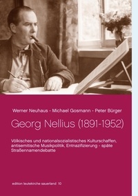 Werner Neuhaus et Michael Gosmann - Georg Nellius (1891-1952) - Völkisches und nationalsozialistisches Kulturschaffen, antisemitische Musikpolitik, Entnazifizierung - späte Straßennamendebatte.